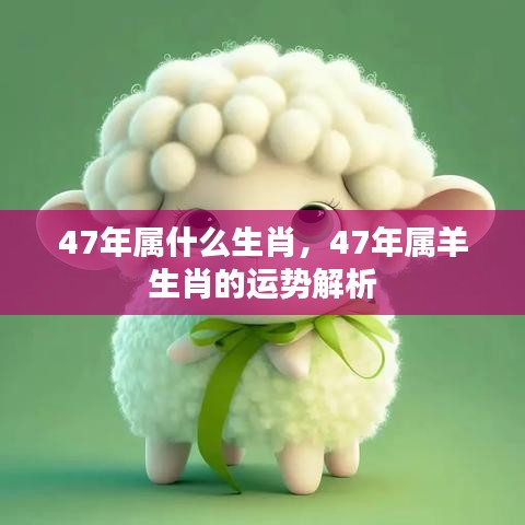 47年属羊生肖运势解析