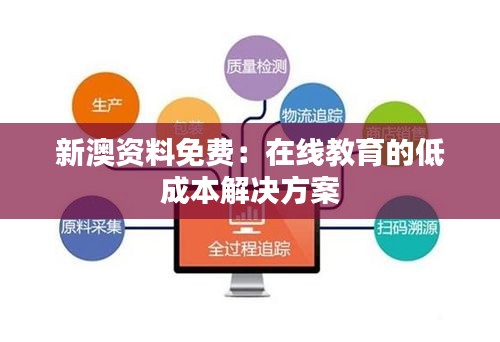 新澳资料免费：在线教育的低成本解决方案