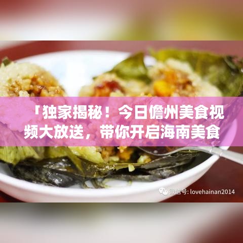 「独家揭秘！今日儋州美食视频大放送，带你开启海南美食之旅」