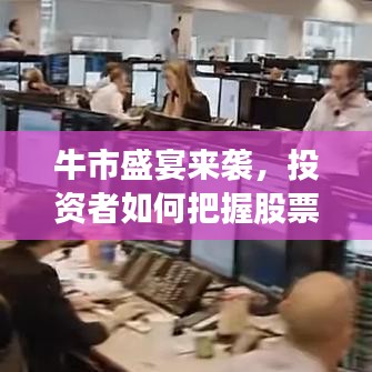 牛市盛宴来袭，投资者如何把握股票市场的黄金机会？