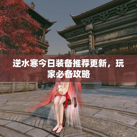 逆水寒今日装备推荐更新，玩家必备攻略